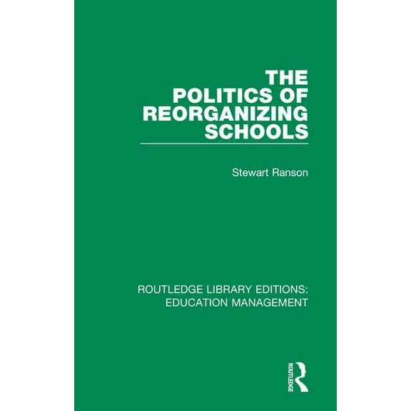 Routledge Library Editions: Education Ma The Politics of Reorganizing Schools, (Hardcover)