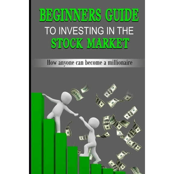 Beginners guide to investing in the stock market : How anyone can become a millionaire (Paperback)