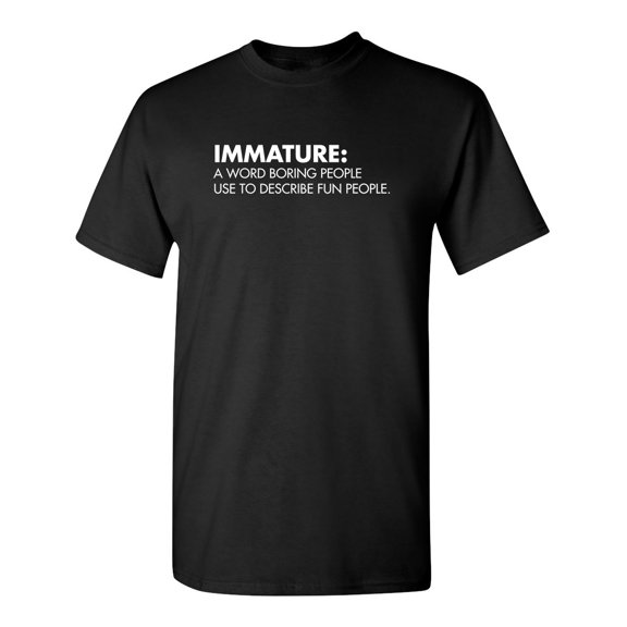 Immature: A Word Boring People Use To Describe Fun People Sarcastic Humor Graphic Novelty Funny Tall T Shirt