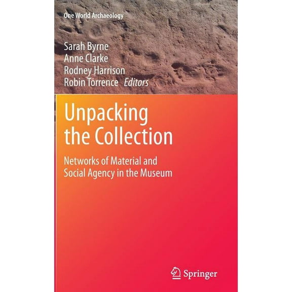 One World Archaeology Unpacking the Collection: Networks of Material and Social Agency in the Museum, (Hardcover)