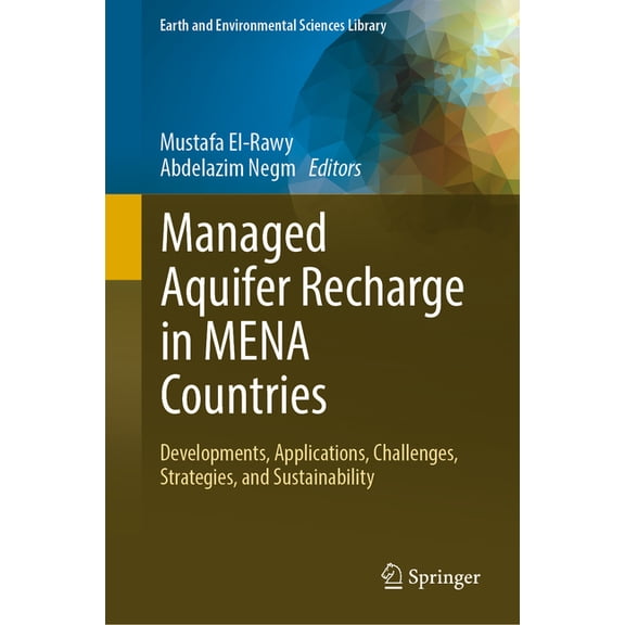 Earth and Environmental Sciences Library Managed Aquifer Recharge in Mena Countries: Developments, Applications, Challenges, Strategies, and Sustainability, (Hardcover)