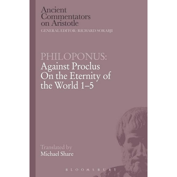 Ancient Commentators on Aristotle Philoponus: Against Proclus on the Eternity of the World 1-5, (Paperback)