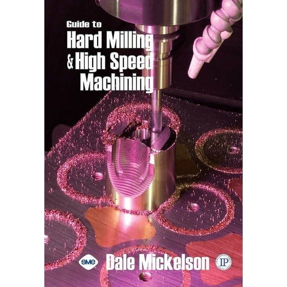 Guide to Hard Milling & High Speed Machining, (Hardcover)