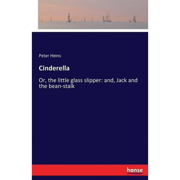 Cinderella: Or, the little glass slipper: and, Jack and the bean-stalk, (Paperback)