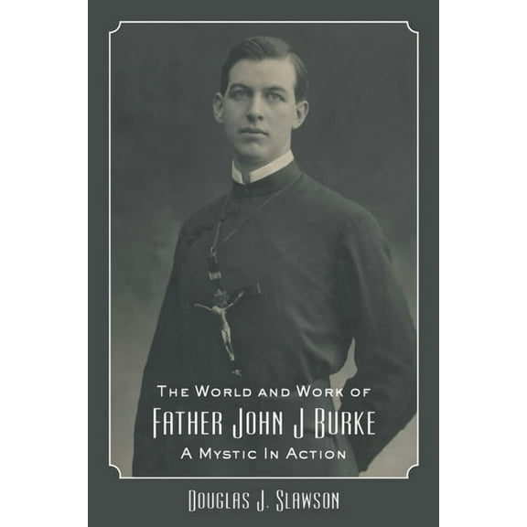 The World and Work of Father John J. Burke: A Mystic in Action, (Hardcover)