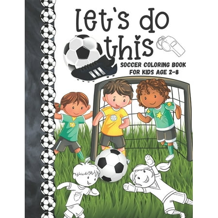 Let's Do This Soccer Coloring Book For Kids Age 2-8: Soccer Players Coloring Book & Sketch Paper Combo Gift For Boys And Girls To Color, Sketch, Paint And Draw In (Paperback)