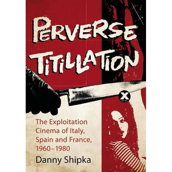 Perverse Titillation: The Exploitation Cinema of Italy, Spain and France, 1960-1980 (Paperback)