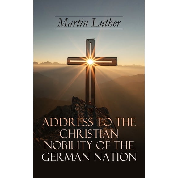 Address To the Christian Nobility of the German Nation: Treatise on Signature Doctrines of the Priesthood, (Paperback)