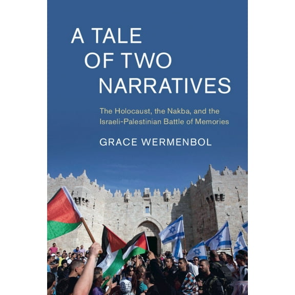 Cambridge Middle East Studies A Tale of Two Narratives: The Holocaust, the Nakba, and the Israeli-Palestinian Battle of Memories, (Hardcover)