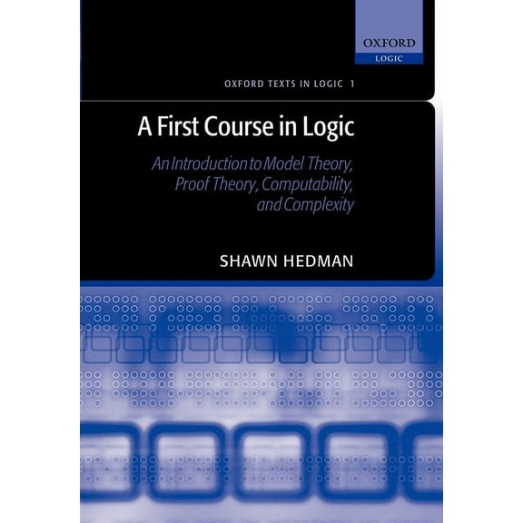 Oxford Texts in Logic A First Course in Logic: An Introduction to Model Theory, Proof Theory, Computability, and Complexity, Book 1, (Paperback)