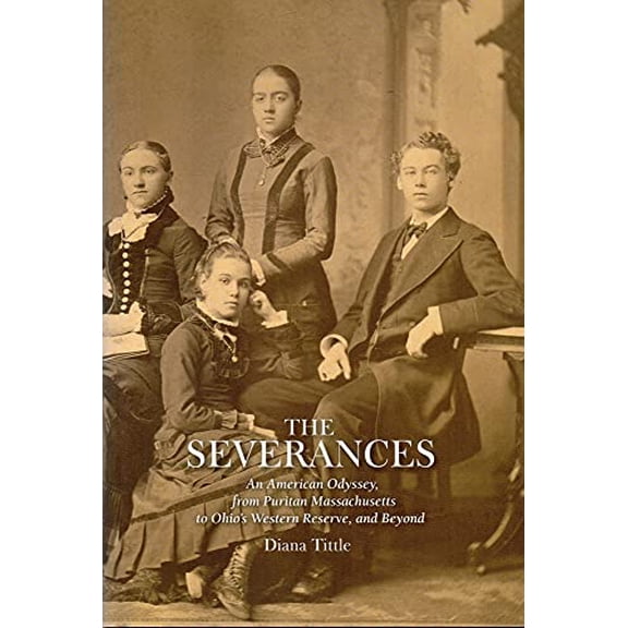 Pre-Owned The Severances: An American Odyssey, from Puritan Massachusetts to Ohio's Western Reserve, and Beyond (Hardcover) 0911704612 9780911704617