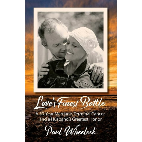 Love's Finest Battle: A 30-Year Marriage, Terminal Cancer, and a Husband's Greatest Honor (Paperback)