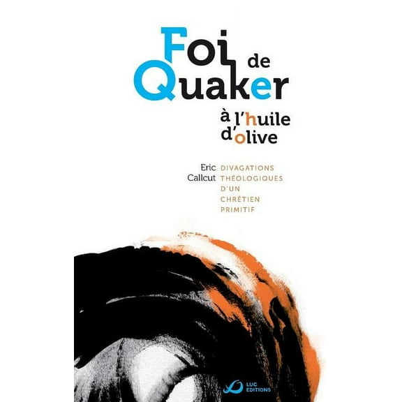 Foi de Quaker A L'Huile D'Olive - Divagations Theologiques D'Un Chretien Primitif (Paperback)