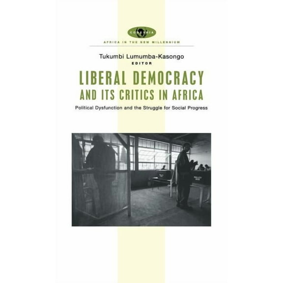 Africa in the New Millennium Liberal Democracy and Its Critics in Africa: Political Dysfunction and the Struggle for Social Progress, (Hardcover)