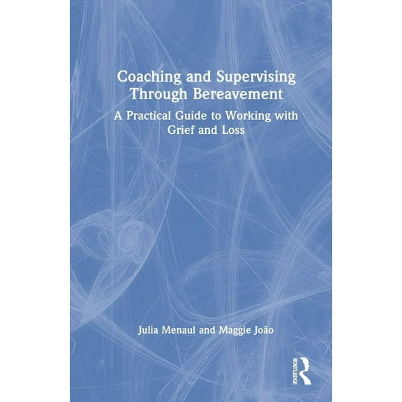 Coaching and Supervising Through Bereavement: A Practical Guide to Working with Grief and Loss, (Hardcover)