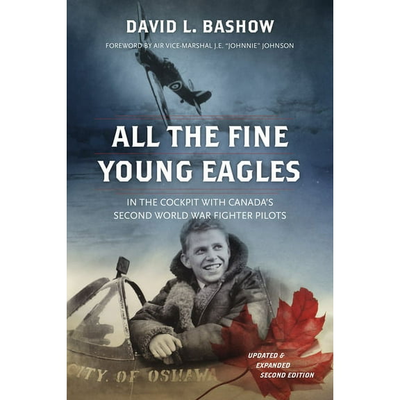 All the Fine Young Eagles: In the Cockpit with Canada's Second World War Fighter Pilots (Paperback)