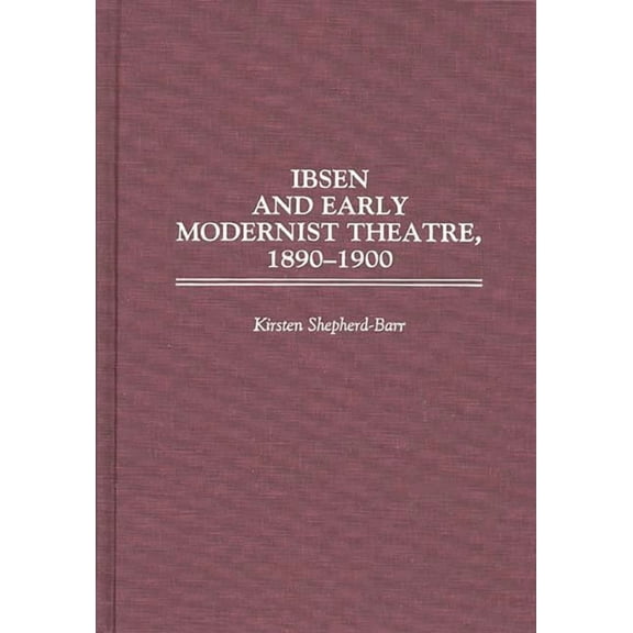 Contributions in Drama and Theatre Studi Ibsen and Early Modernist Theatre, 1890-1900, Book 78, (Hardcover)