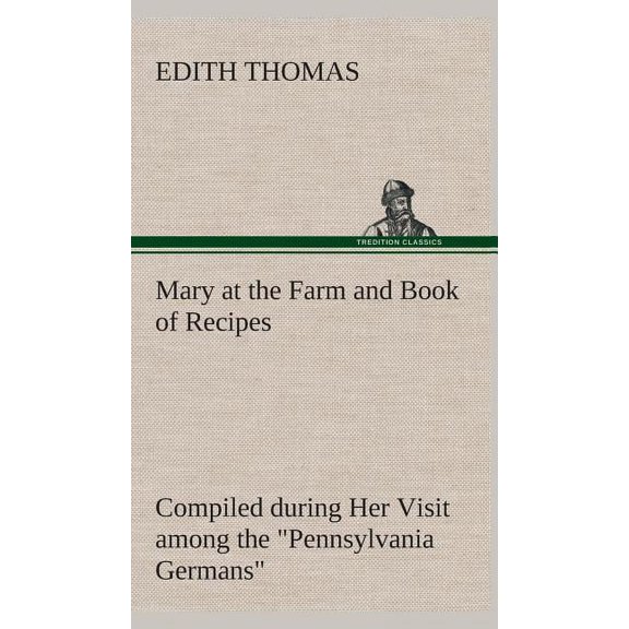 Mary at the Farm and Book of Recipes Compiled during Her Visit among the "Pennsylvania Germans" (Hardcover)
