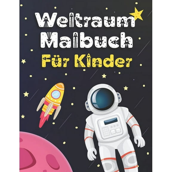 Weltraum Malbuch Für Kinder: Galaktische Weltall, Ausmalbuch Für Kinder ab 5 Für Jungen Und Mädchen Mit Astronaut, Planeten, Raumschiff und Rakete (Paperback)