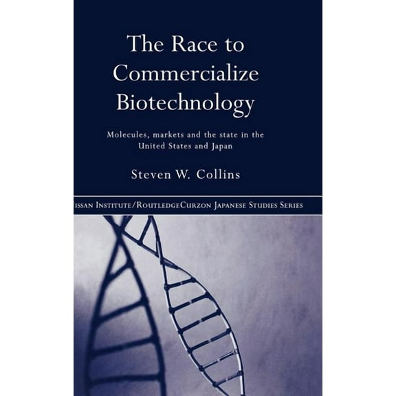 Nissan Institute/Routledge Japanese Stud The Race to Commercialize Biotechnology: Molecules, Market and the State in Japan and the US, (Hardcover)