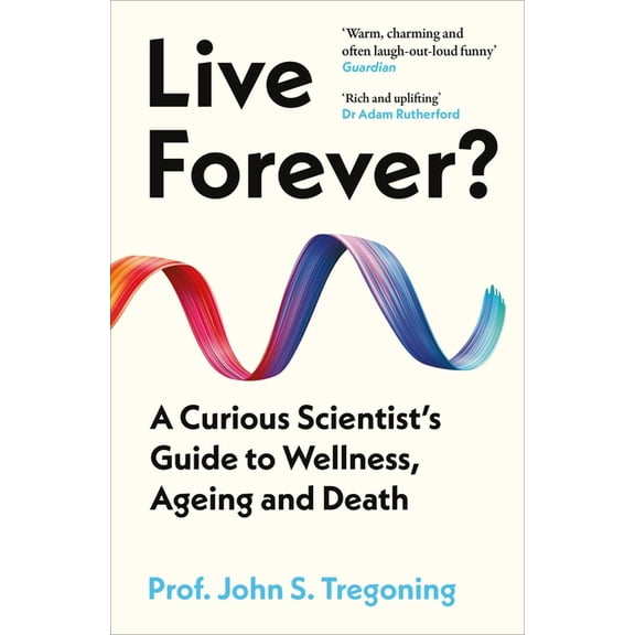 Live Forever?: A Curious Scientist's Guide to Wellness, Ageing and Death, (Paperback)