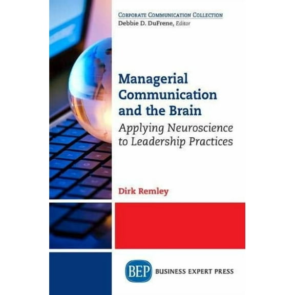Managerial Communication and the Brain: Applying Neuroscience to Leadership Practices (Paperback)