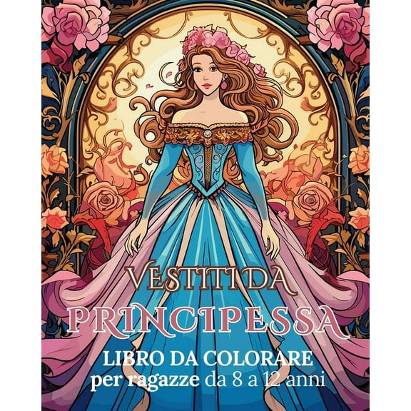 Vestiti da Principessa - Libro da colorare per ragazze da 8 a 12 anni: Abiti di fiaba, Album da colorare Principesse, (Paperback)