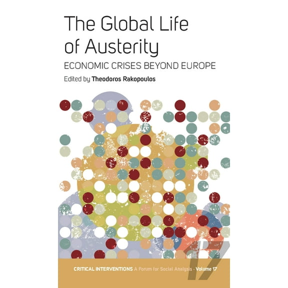 Critical Interventions: A Forum for Soci The Global Life of Austerity: Comparing Beyond Europe, Book 17, (Paperback)
