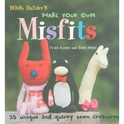 Bobby Dazzler's Make Your Own Misfits: 35 Unique and Quirky Sewn Creatures [Paperback - Used]