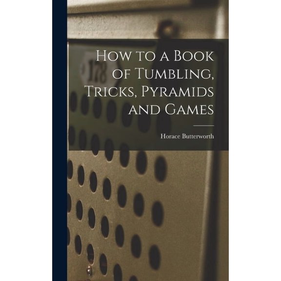 How to a Book of Tumbling, Tricks, Pyramids and Games, (Hardcover)