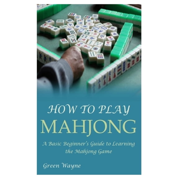 How to Play Mahjong: A Basic Beginner's Guide to Learning the Mahjong Game, (Paperback)