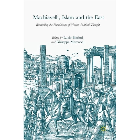 Machiavelli, Islam and the East: Reorienting the Foundations of Modern Political Thought, (Hardcover)
