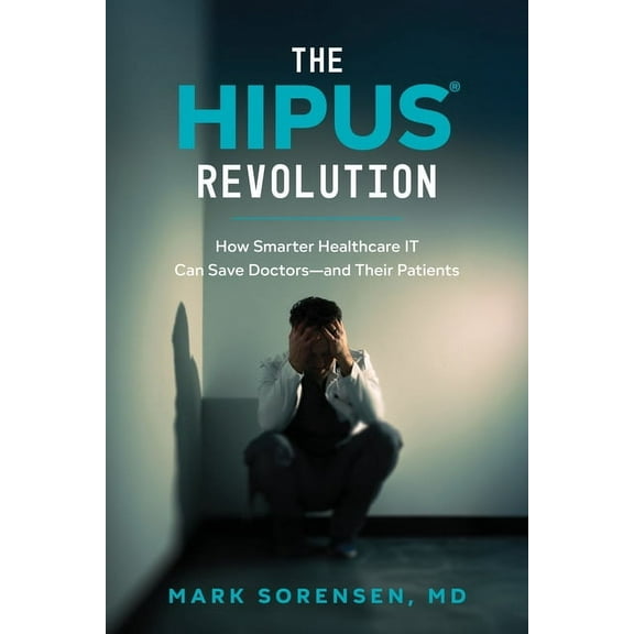 The Hipus(r) Revolution: How Smarter Healthcare It Can Save Doctors--And Their Patients, (Paperback)