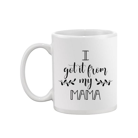 I Got It From My Mama.  Mug  -Image by Shutterstock,