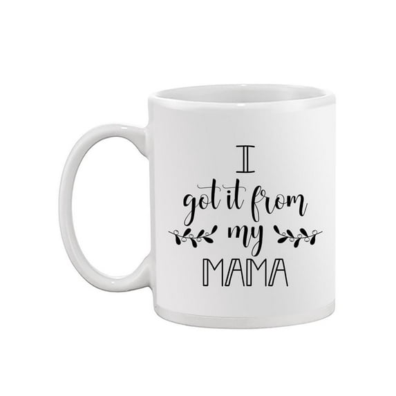 I Got It From My Mama. Mug -Image by Shutterstock,