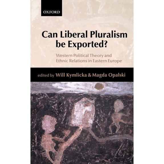 Can Liberal Pluralism Be Exported?: Western Political Theory and Ethnic Relations in Eastern Europe, (Hardcover)