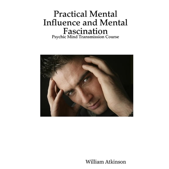 Practical Mental Influence and Mental Fascination: Psychic Mind Transmission Course, (Paperback)