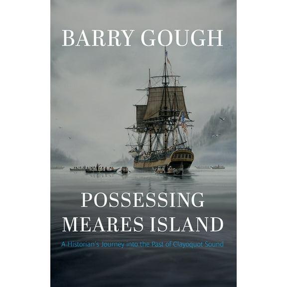 Possessing Meares Island: A Historian's Journey Into the Past of Clayoquot Sound, (Hardcover)