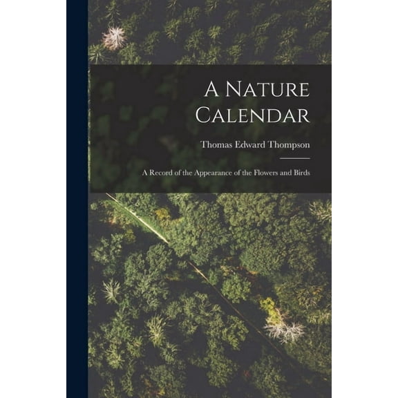 A Nature Calendar; a Record of the Appearance of the Flowers and Birds (Paperback)