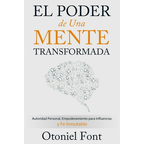 El Poder de Una Mente Transformada: Autoridad Personal, Empoderamiento Para Influenciar Y Fe Inmutable, (Paperback)