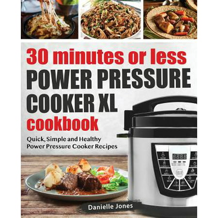30 Minutes or Less Power Pressure Cooker XL Cookbook : Quick, Simple and Healthy Power Pressure Cooker (Best 30 Minute Recipes)