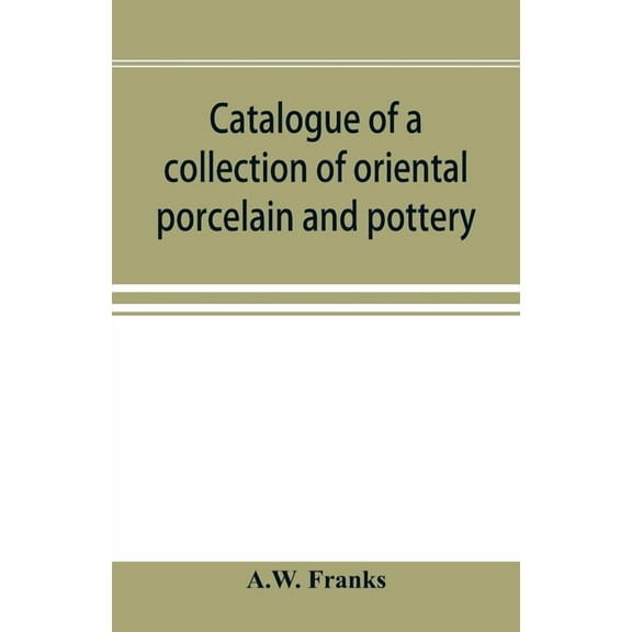Catalogue of a collection of oriental porcelain and pottery, (Paperback)