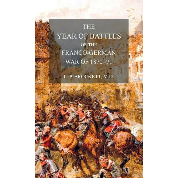 The Year of Battles: or the Franco-German War of 1870-71, (Hardcover)