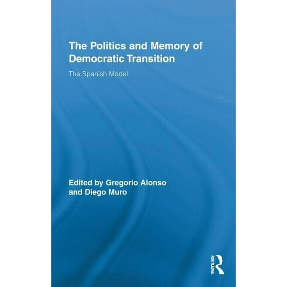 Routledge Studies on Contemporary Spain The Politics and Memory of Democratic Transition: The Spanish Model, (Hardcover)
