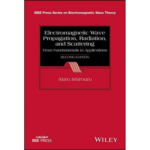 IEEE Press Electromagnetic Wave Theory Electromagnetic Wave Propagation, Radiation, and Scattering: From Fundamentals to Applications, (Hardcover)