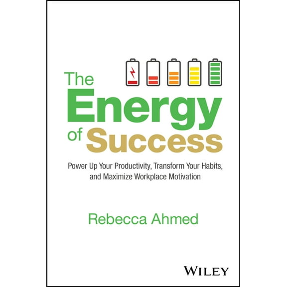 The Energy of Success: Power Up Your Productivity, Transform Your Habits, and Maximize Workplace Motivation, (Hardcover)