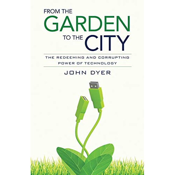 Pre-Owned From the Garden to the City: The Redeeming and Corrupting Power of Technology, 9780825426681, 0825426685, Paperback, 5/25/11 edition
