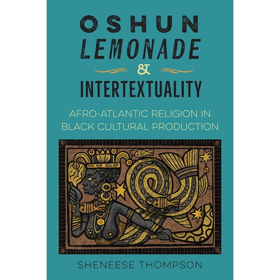 Oshun, Lemonade, and Intertextuality: Afro-Atlantic Religion in Black Cultural Production, (Hardcover)