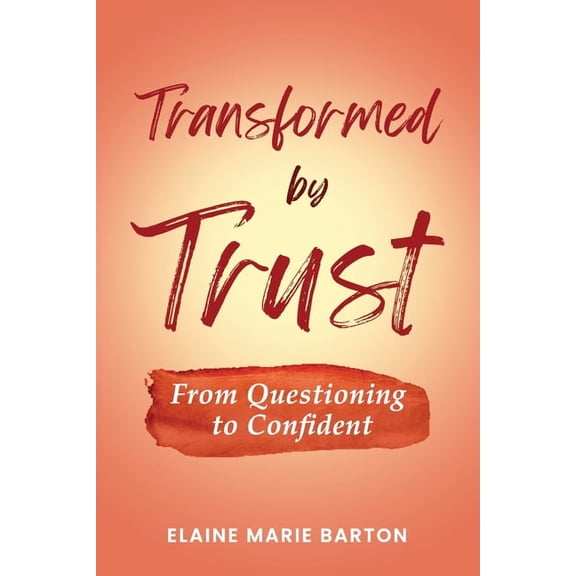 Transformed by Trust: From Questioning to Confident, (Paperback)