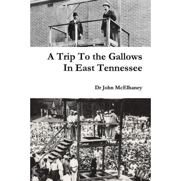 A Trip To the Gallows In East Tennessee  Paperback  1387913689 9781387913688 Dr John McElhaney